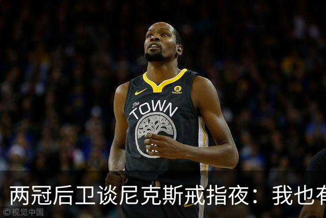两冠后卫谈尼克斯戒指夜：我也有过被搅局的经历